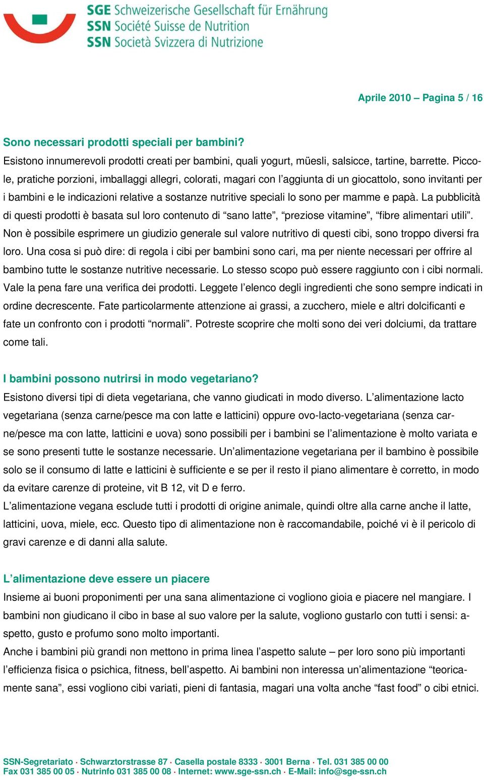 mamme e papà. La pubblicità di questi prodotti è basata sul loro contenuto di sano latte, preziose vitamine, fibre alimentari utili.