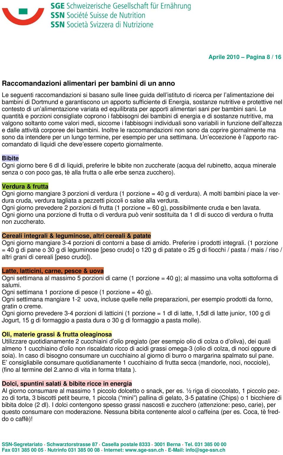 Le quantità e porzioni consigliate coprono i fabbisogni dei bambini di energia e di sostanze nutritive, ma valgono soltanto come valori medi, siccome i fabbisogni individuali sono variabili in