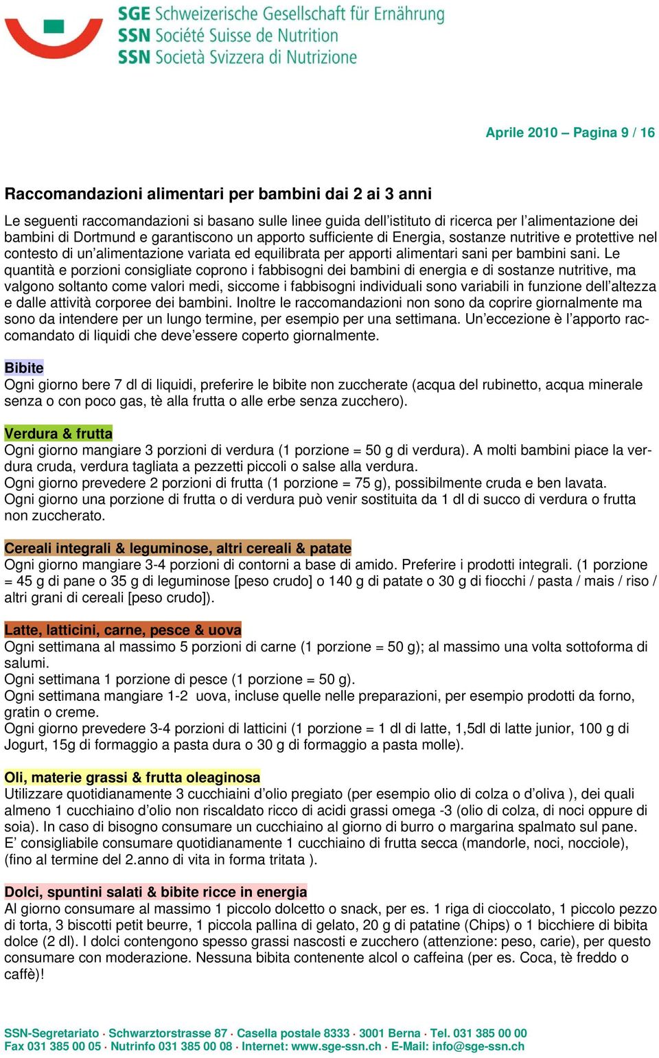 Le quantità e porzioni consigliate coprono i fabbisogni dei bambini di energia e di sostanze nutritive, ma valgono soltanto come valori medi, siccome i fabbisogni individuali sono variabili in