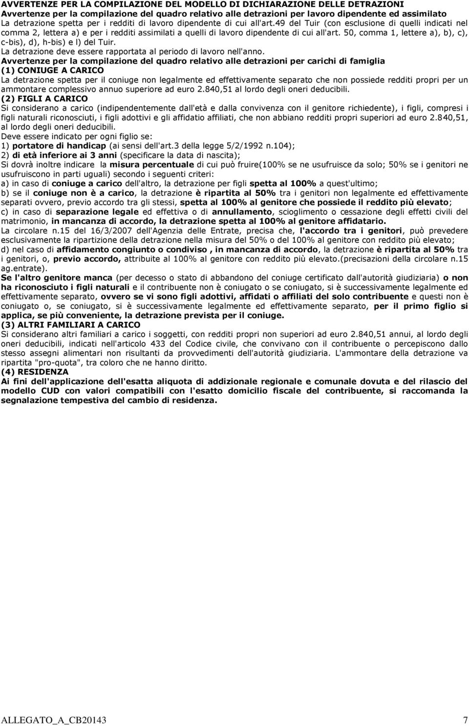 50, comma 1, lettere a), b), c), c-bis), d), h-bis) e l) del Tuir. La detrazione deve essere rapportata al periodo di lavoro nell'anno.