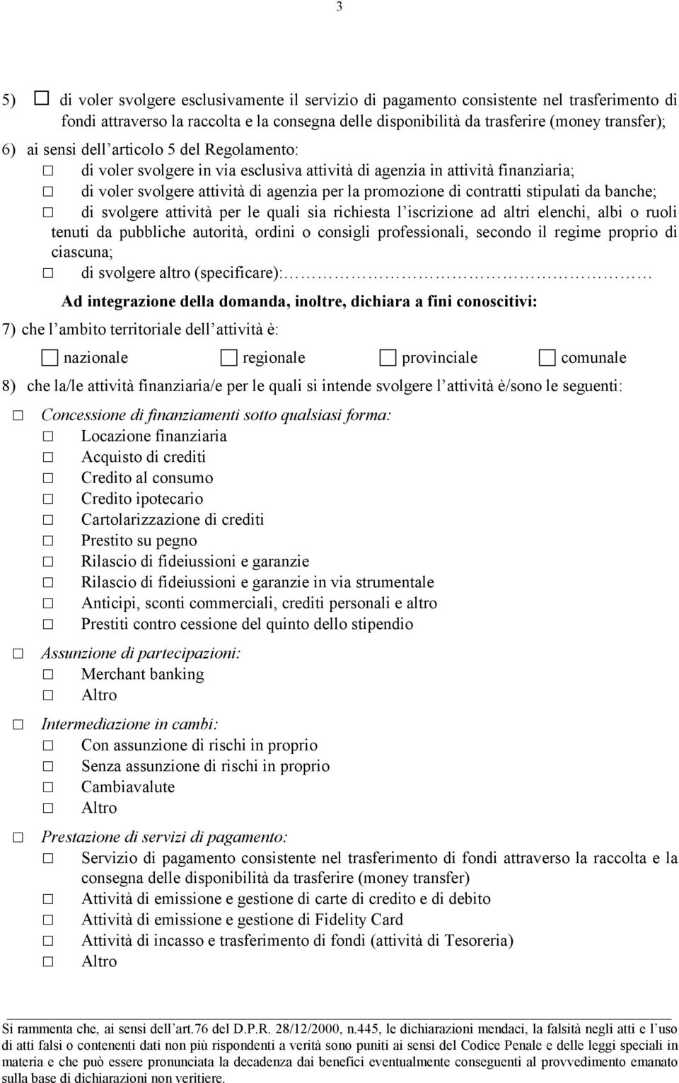 da banche; di svolgere attività per le quali sia richiesta l iscrizione ad altri elenchi, albi o ruoli tenuti da pubbliche autorità, ordini o consigli professionali, secondo il regime proprio di