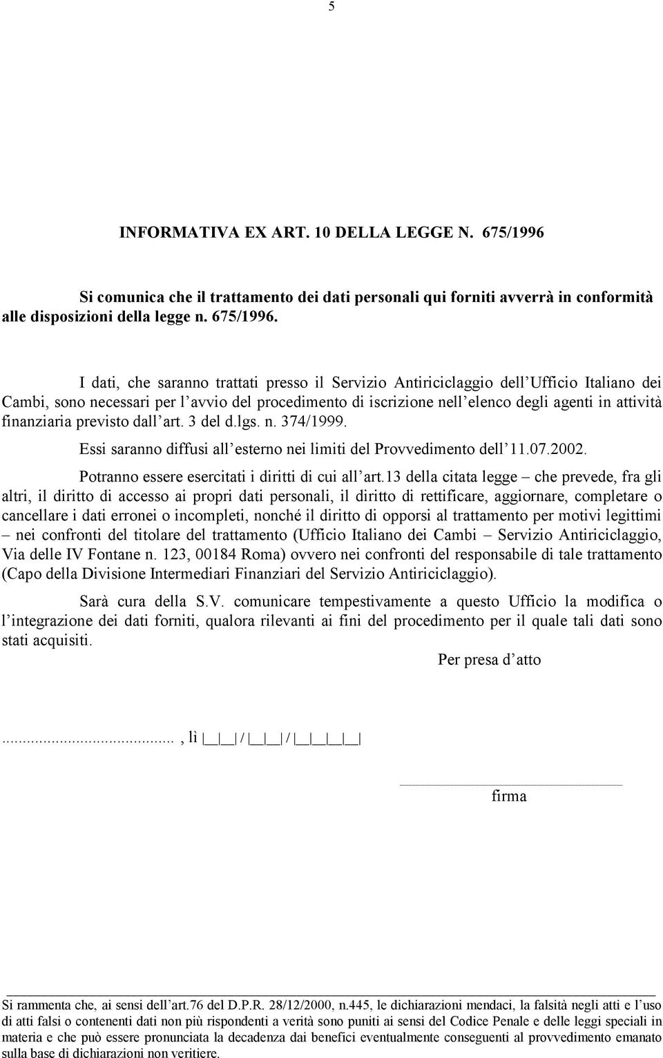 I dati, che saranno trattati presso il Servizio Antiriciclaggio dell Ufficio Italiano dei Cambi, sono necessari per l avvio del procedimento di iscrizione nell elenco degli agenti in attività