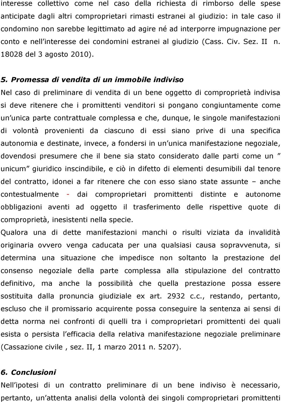 Promessa di vendita di un immobile indiviso Nel caso di preliminare di vendita di un bene oggetto di comproprietà indivisa si deve ritenere che i promittenti venditori si pongano congiuntamente come