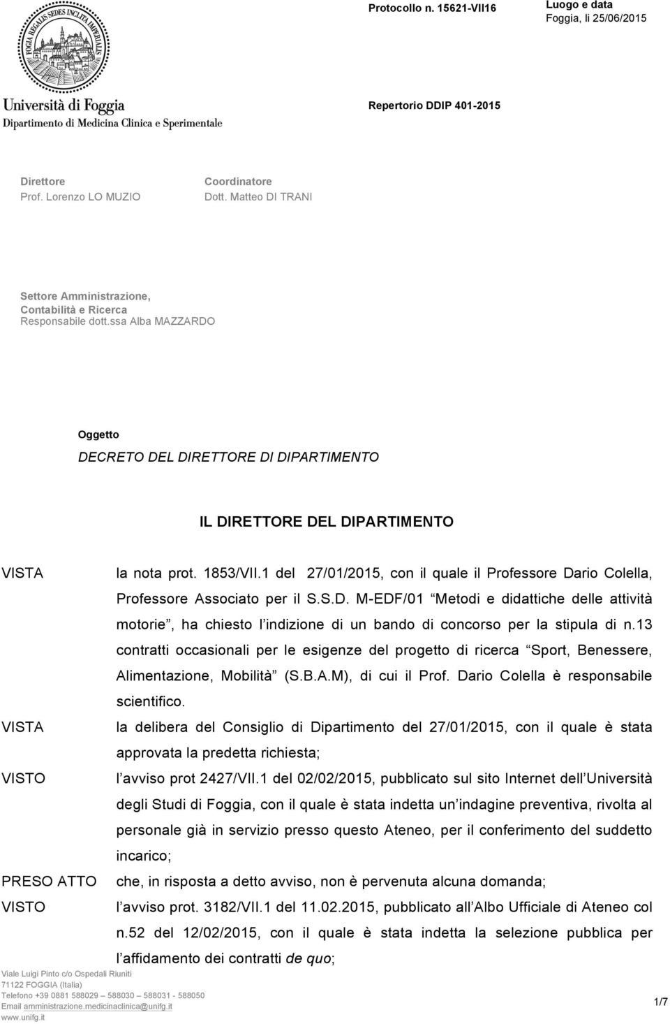 ssa Alba MAZZARDO Oggetto DECRETO DEL DIRETTORE DI DIPARTIMENTO IL DIRETTORE DEL DIPARTIMENTO VISTA VISTA VISTO PRESO ATTO VISTO Viale Luigi Pinto c/o Ospedali Riuniti 71122 FOGGIA (Italia) Telefono