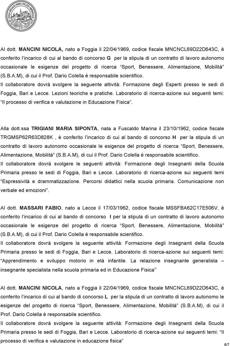 dovrà svolgere la seguente attività: Formazione degli Esperti presso le sedi di Foggia, Bari e Lecce. Lezioni teoriche e pratiche.