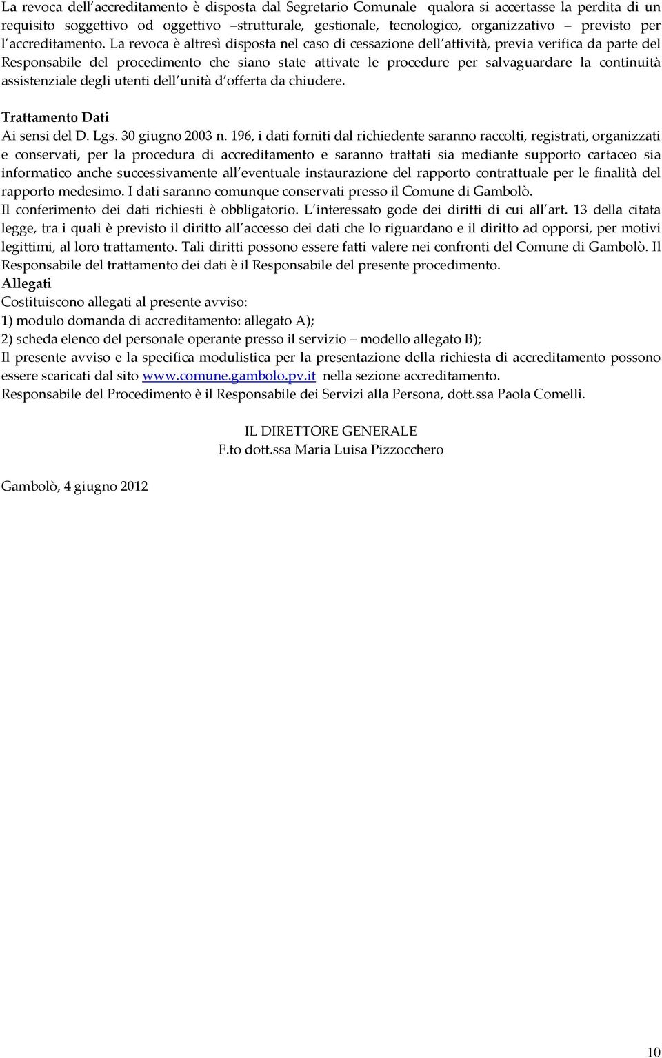 La revoca è altresì disposta nel caso di cessazione dell attività, previa verifica da parte del Responsabile del procedimento che siano state attivate le procedure per salvaguardare la continuità