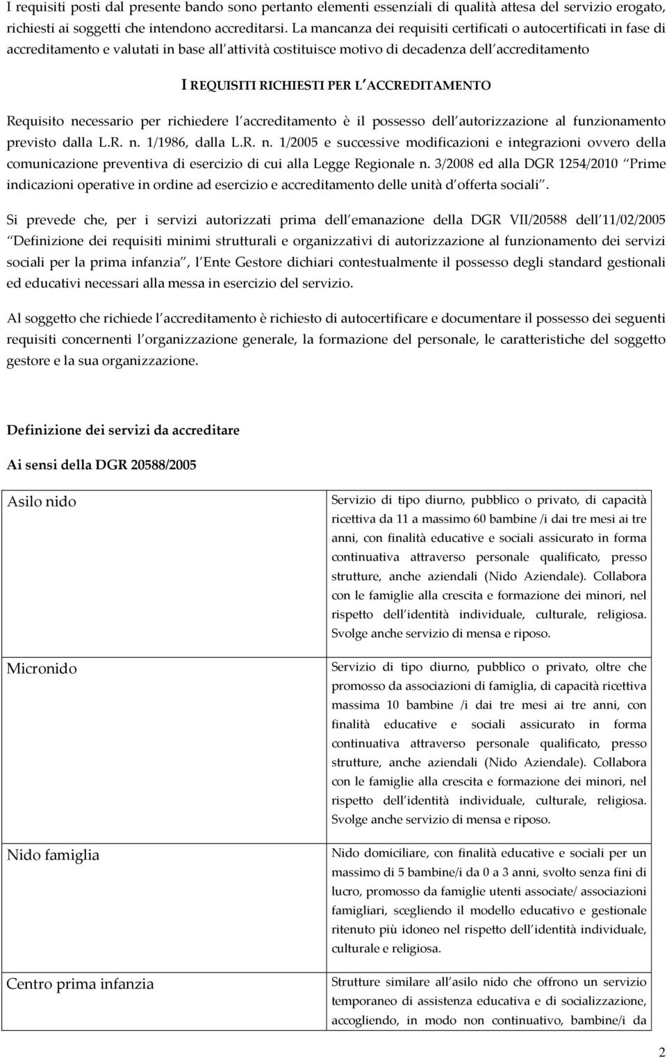 ACCREDITAMENTO Requisito necessario per richiedere l accreditamento è il possesso dell autorizzazione al funzionamento previsto dalla L.R. n. 1/1986, dalla L.R. n. 1/2005 e successive modificazioni e integrazioni ovvero della comunicazione preventiva di esercizio di cui alla Legge Regionale n.