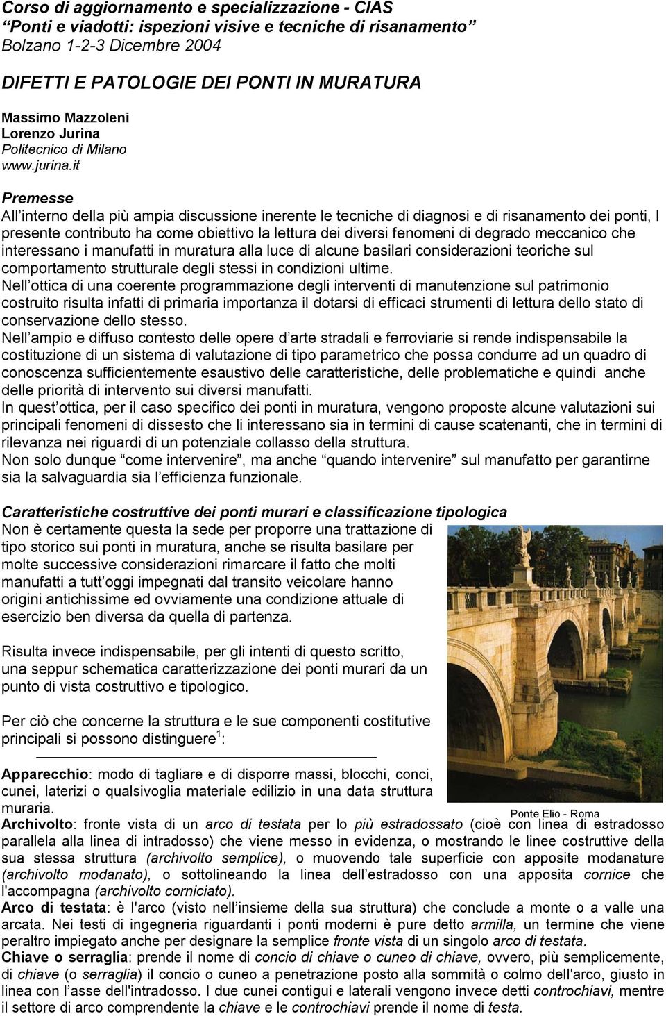 it Premesse All interno della più ampia discussione inerente le tecniche di diagnosi e di risanamento dei ponti, l presente contributo ha come obiettivo la lettura dei diversi fenomeni di degrado