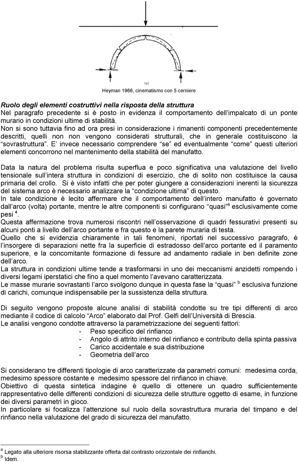 Non si sono tuttavia fino ad ora presi in considerazione i rimanenti componenti precedentemente descritti, quelli non non vengono considerati strutturali, che in generale costituiscono la