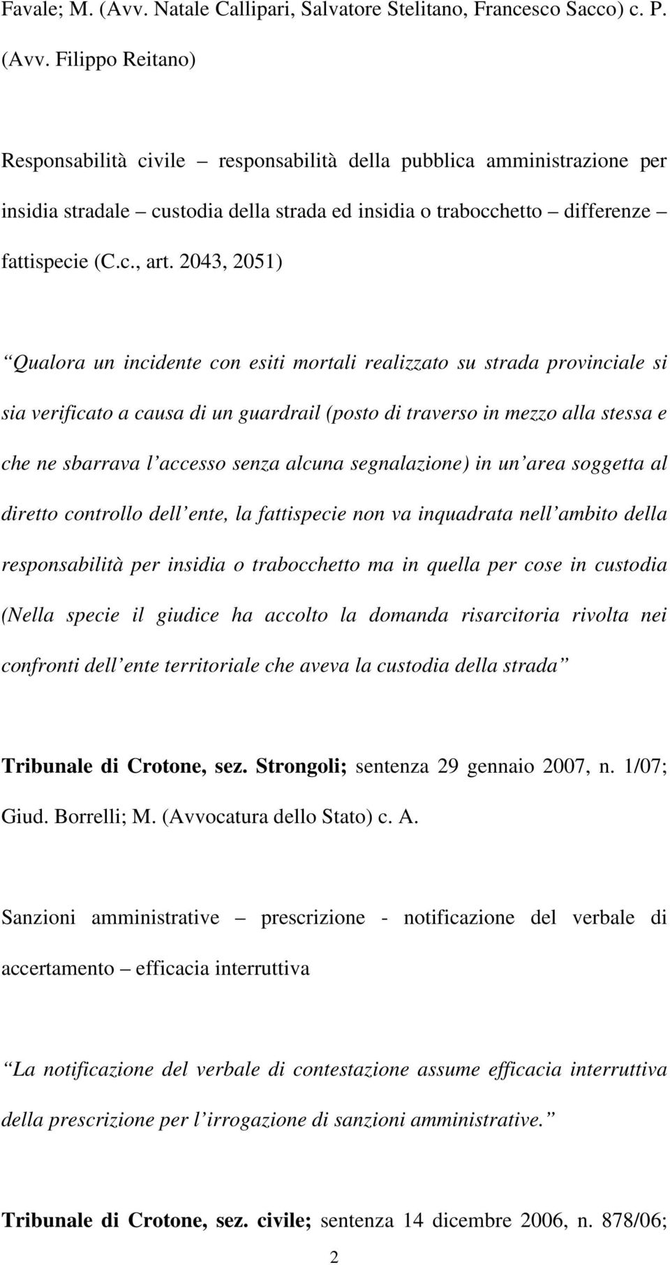 2043, 2051) Qualora un incidente con esiti mortali realizzato su strada provinciale si sia verificato a causa di un guardrail (posto di traverso in mezzo alla stessa e che ne sbarrava l accesso senza