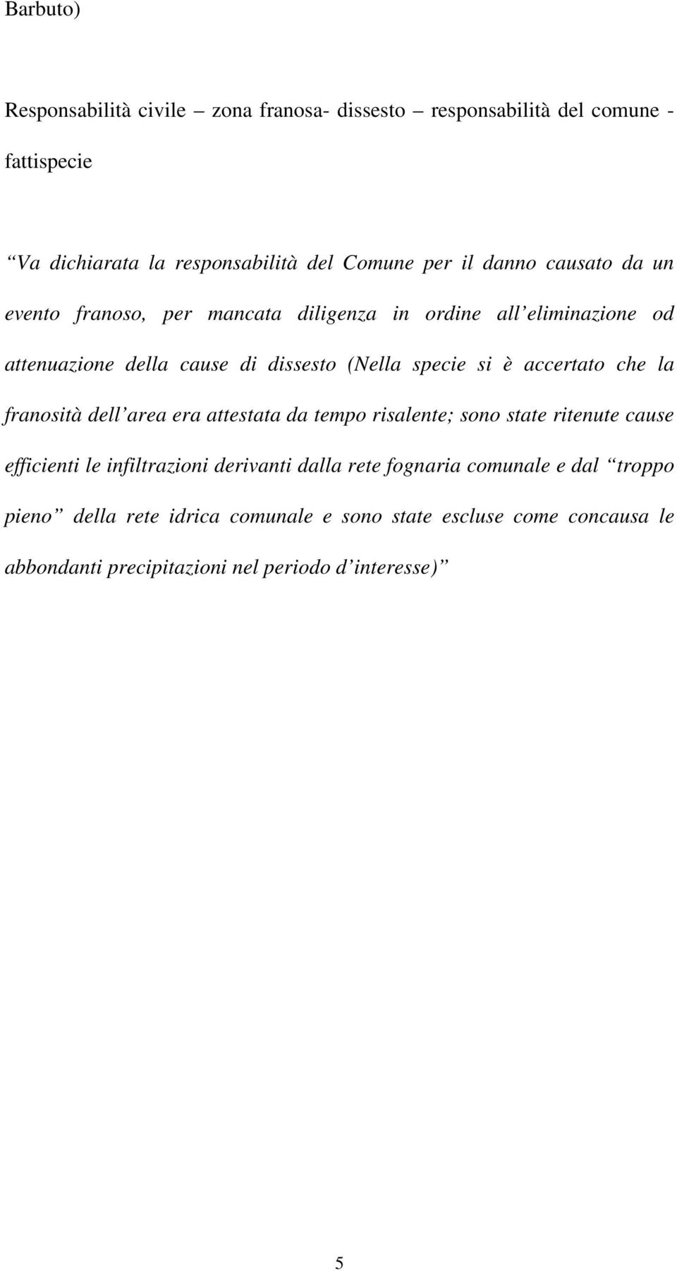 accertato che la franosità dell area era attestata da tempo risalente; sono state ritenute cause efficienti le infiltrazioni derivanti dalla rete