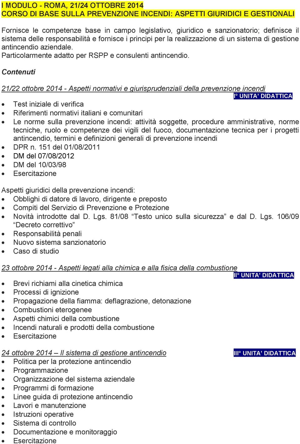 21/22 ottobre 2014 - Aspetti normativi e giurisprudenziali della prevenzione incendi I UNITA DIDATTICA Test iniziale di verifica Riferimenti normativi italiani e comunitari Le norme sulla prevenzione