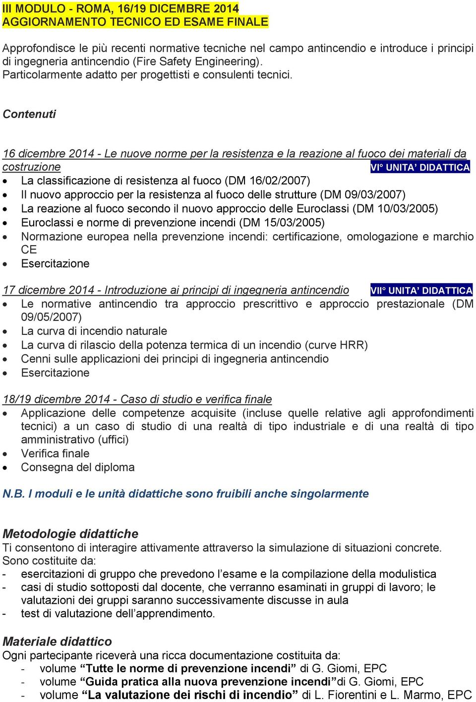 16 dicembre 2014 - Le nuove norme per la resistenza e la reazione al fuoco dei materiali da costruzione VI UNITA DIDATTICA La classificazione di resistenza al fuoco (DM 16/02/2007) Il nuovo approccio