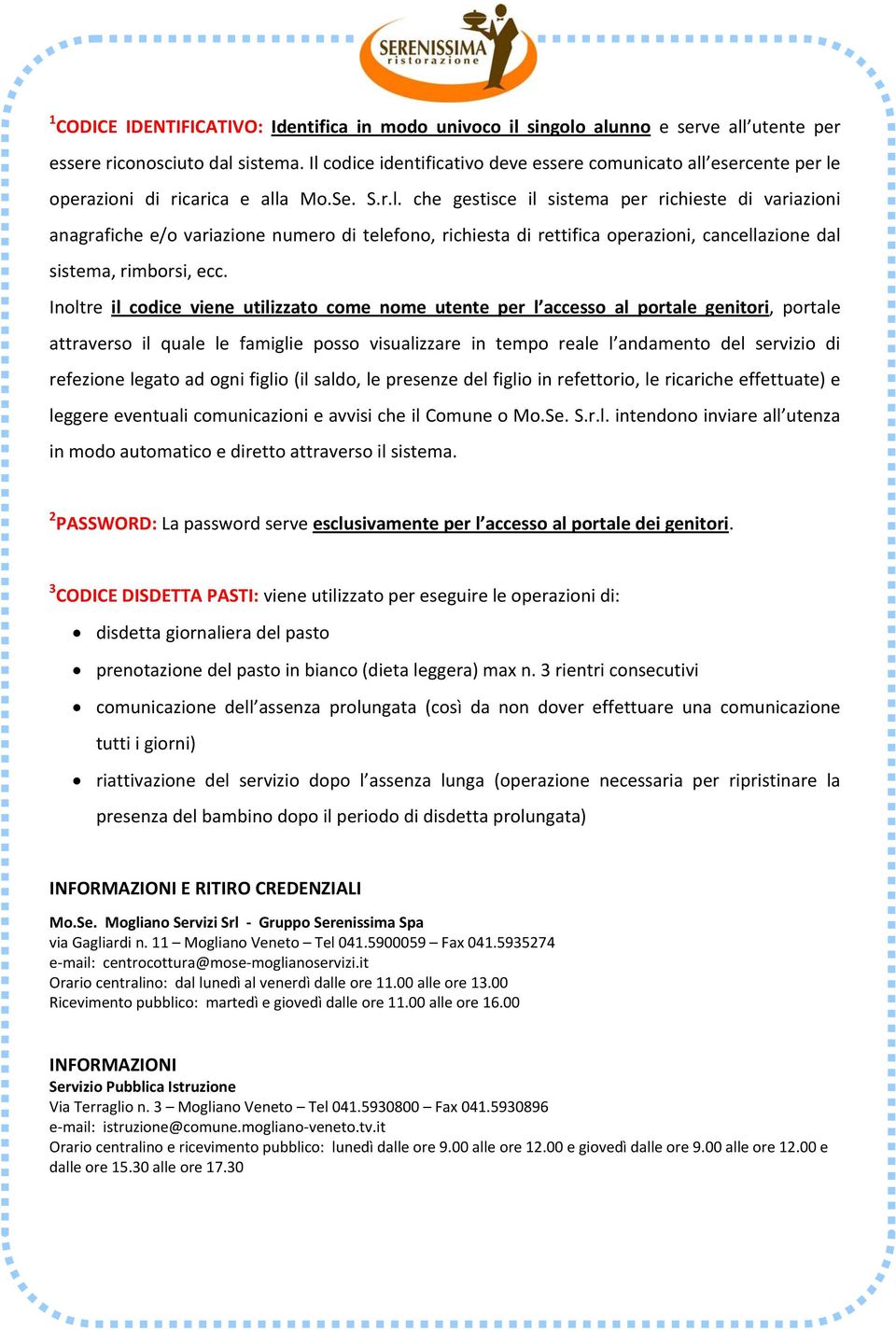 Inoltre il codice viene utilizzato come nome utente per l accesso al portale genitori, portale attraverso il quale le famiglie posso visualizzare in tempo reale l andamento del servizio di refezione