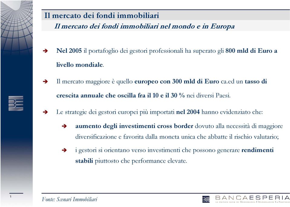 Le strategie dei gestori europei più importati nel 2004 hanno evidenziato che: aumento degli investimenti cross border dovuto alla necessità di maggiore diversificazione e
