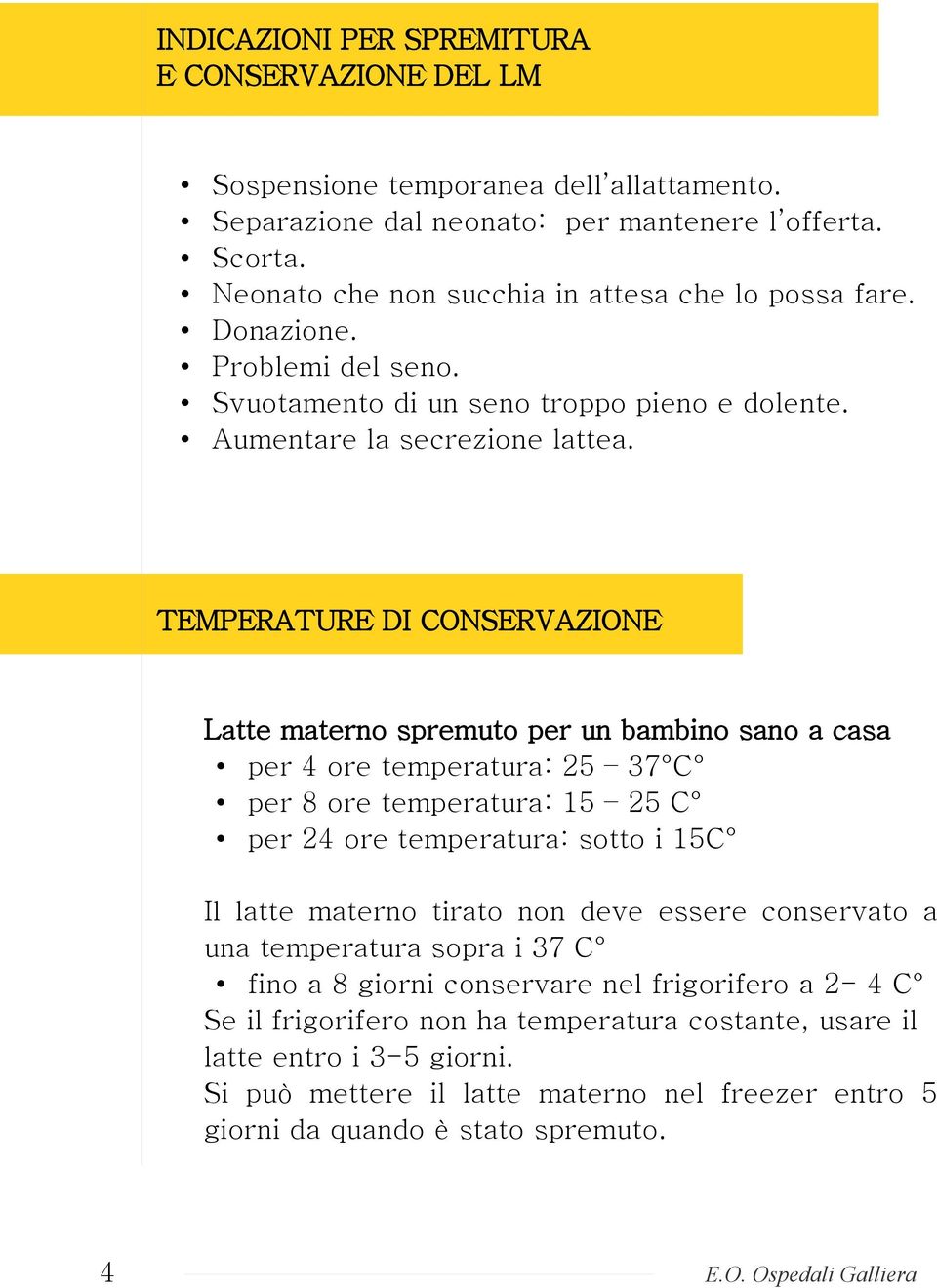 TEMPERATURE DI CONSERVAZIONE Latte materno spremuto per un bambino sano a casa per 4 ore temperatura: 25 37 C per 8 ore temperatura: 15 25 C per 24 ore temperatura: sotto i 15C Il latte materno