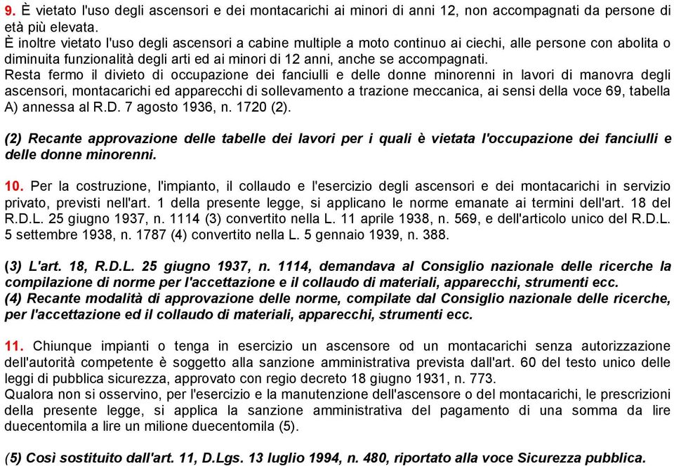 Resta fermo il divieto di occupazione dei fanciulli e delle donne minorenni in lavori di manovra degli ascensori, montacarichi ed apparecchi di sollevamento a trazione meccanica, ai sensi della voce