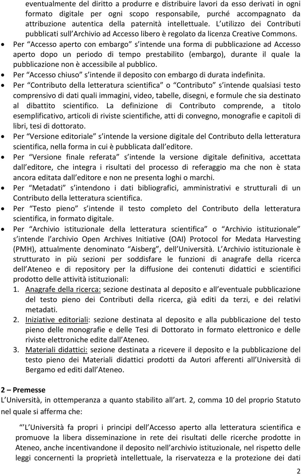 Per Accesso aperto con embargo s intende una forma di pubblicazione ad Accesso aperto dopo un periodo di tempo prestabilito (embargo), durante il quale la pubblicazione non è accessibile al pubblico.