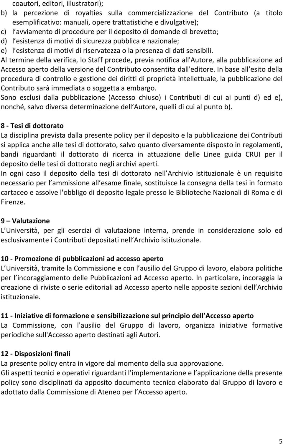 Al termine della verifica, lo Staff procede, previa notifica all'autore, alla pubblicazione ad Accesso aperto della versione del Contributo consentita dall'editore.