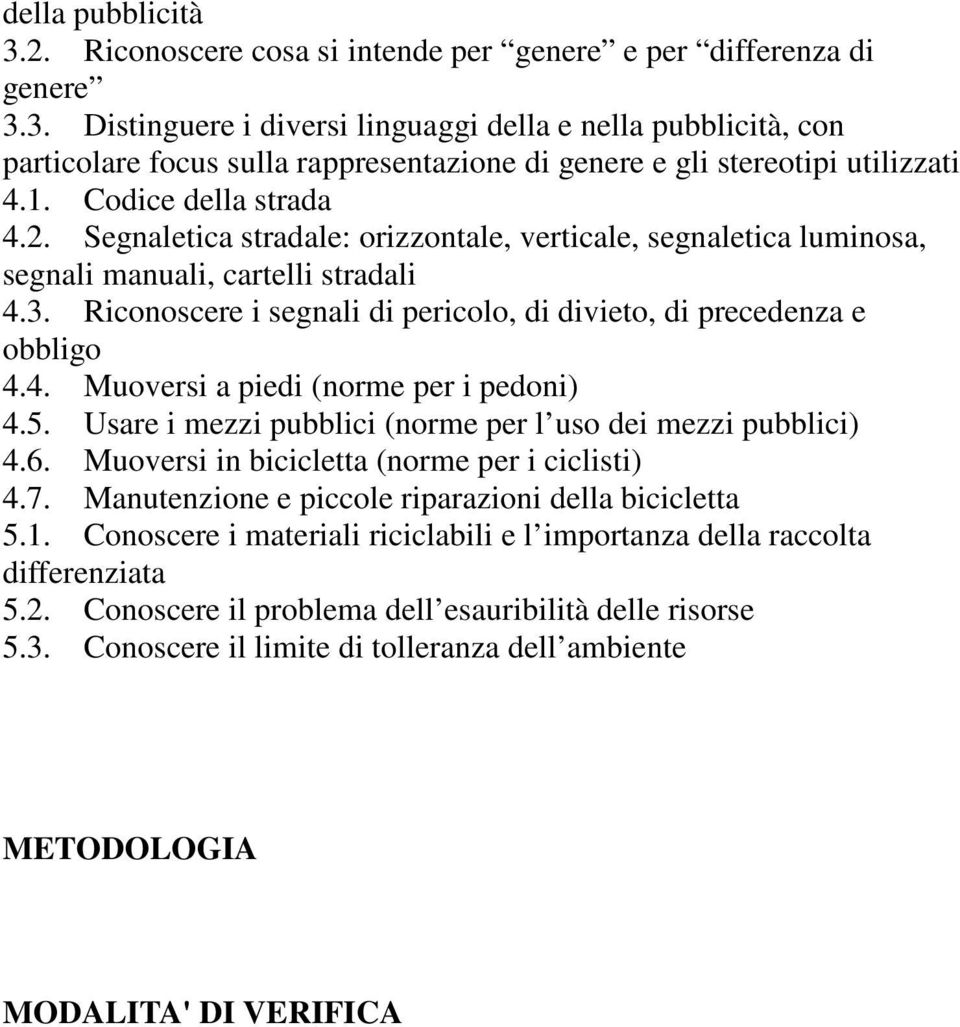 Riconoscere i segnali di pericolo, di divieto, di precedenza e obbligo 4.4. Muoversi a piedi (norme per i pedoni) 4.5. Usare i mezzi pubblici (norme per l uso dei mezzi pubblici) 4.6.