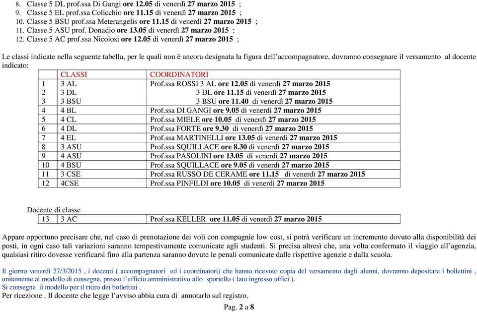 05 di venerdì 27 marzo 2015 ; Le classi indicate nella seguente tabella, per le quali non è ancora designata la figura dell accompagnatore, dovranno consegnare il versamento al docente indicato: