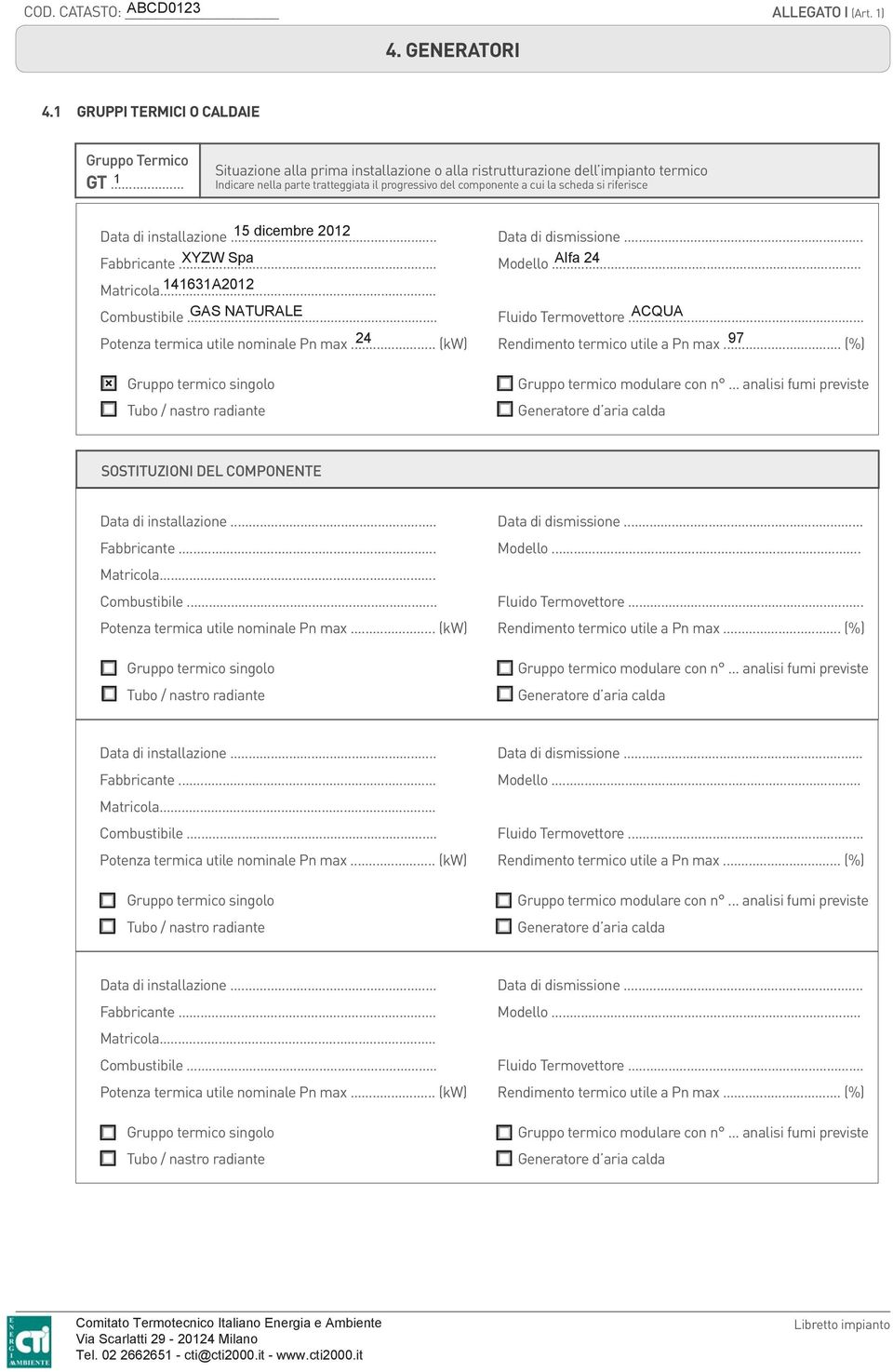 .. 15 dicembre 2012 Data di dismissione... Fabbricante... XYZW Spa Modello... Alfa 24 141631A2012 Combustibile... GAS NATURALE Fluido Termovettore... ACQUA Potenza termica utile nominale Pn max.