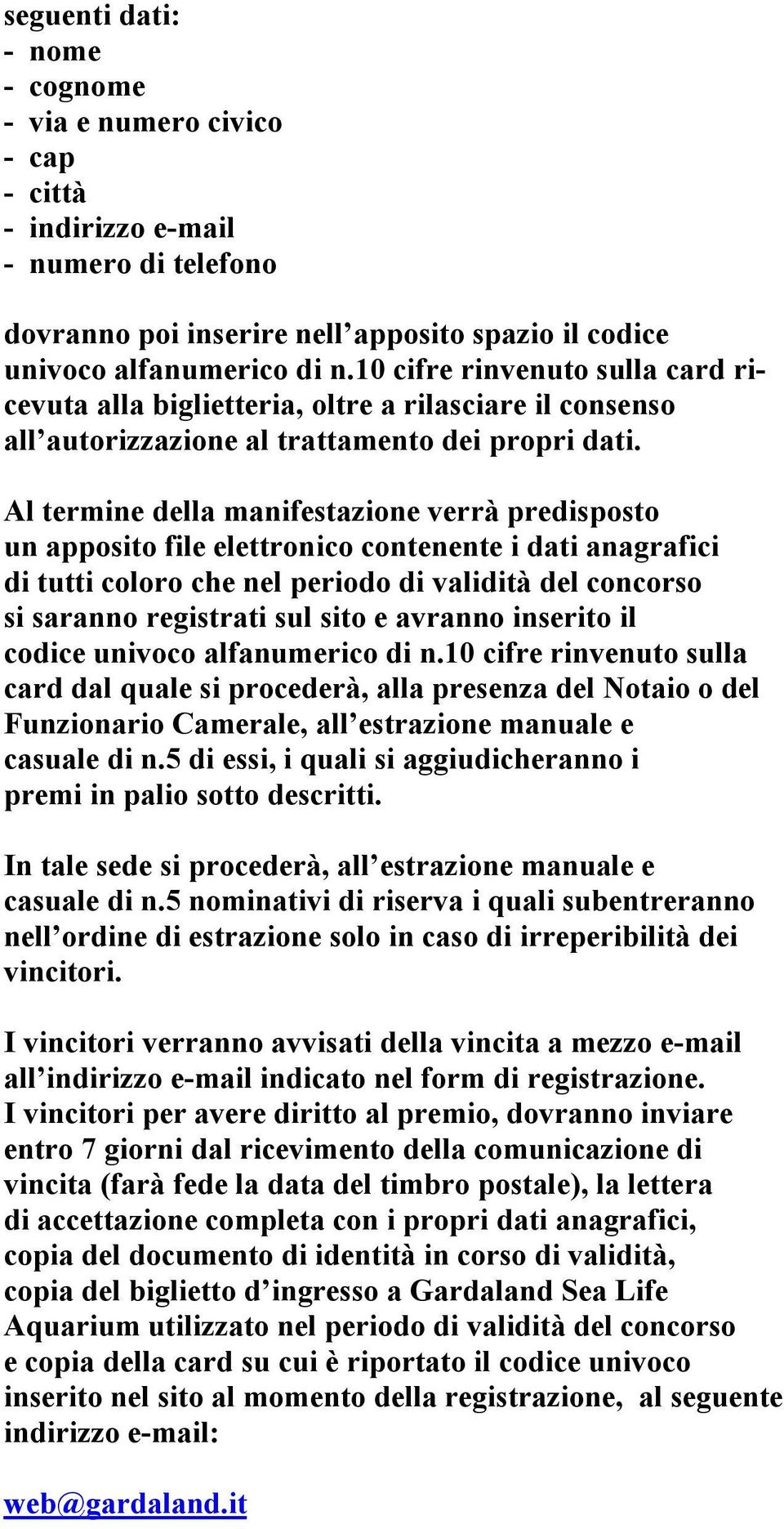 Al termine della manifestazione verrà predisposto un apposito file elettronico contenente i dati anagrafici di tutti coloro che nel periodo di validità del concorso si saranno registrati sul sito e