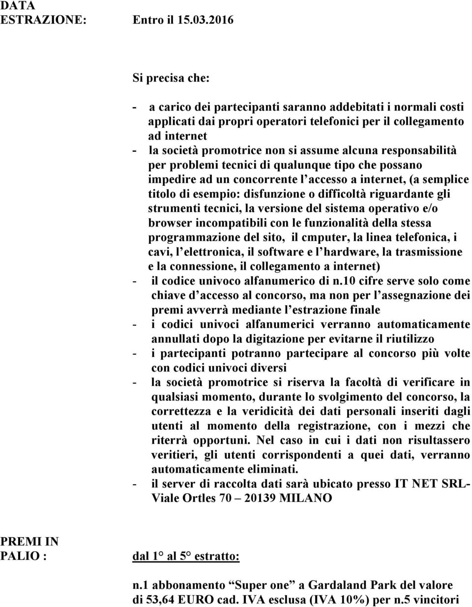 alcuna responsabilità per problemi tecnici di qualunque tipo che possano impedire ad un concorrente l accesso a internet, (a semplice titolo di esempio: disfunzione o difficoltà riguardante gli