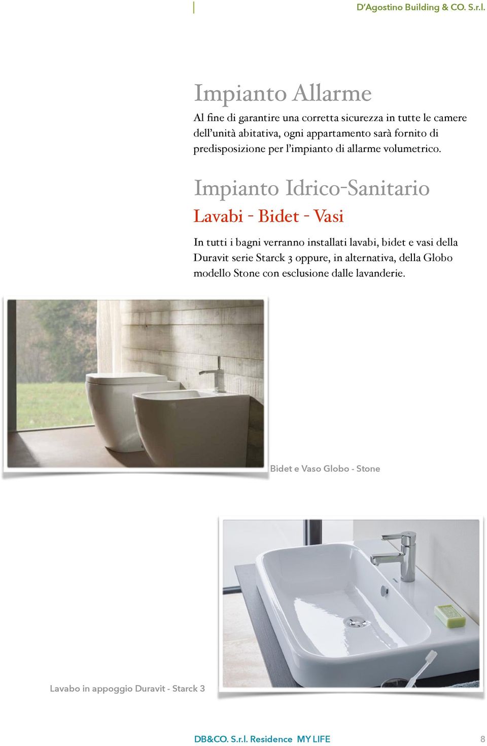 Impianto Idrico-Sanitario Lavabi - Bidet - Vasi In tutti i bagni verranno installati lavabi, bidet e vasi della Duravit serie