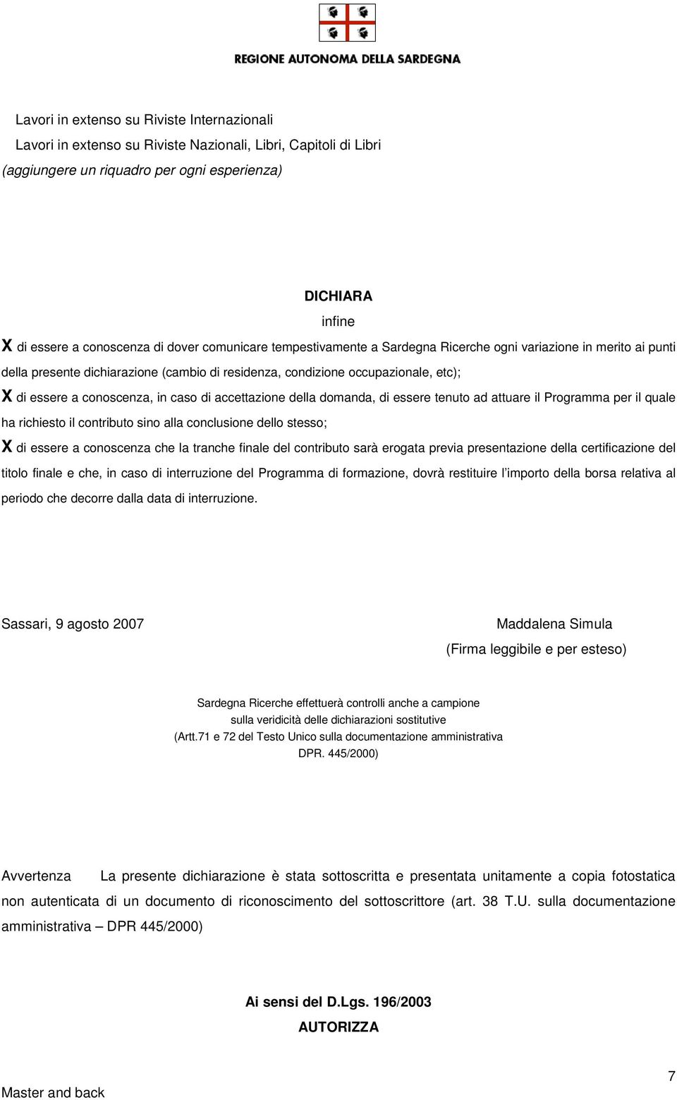 caso di accettazione della domanda, di essere tenuto ad attuare il Programma per il quale ha richiesto il contributo sino alla conclusione dello stesso; X di essere a conoscenza che la tranche finale