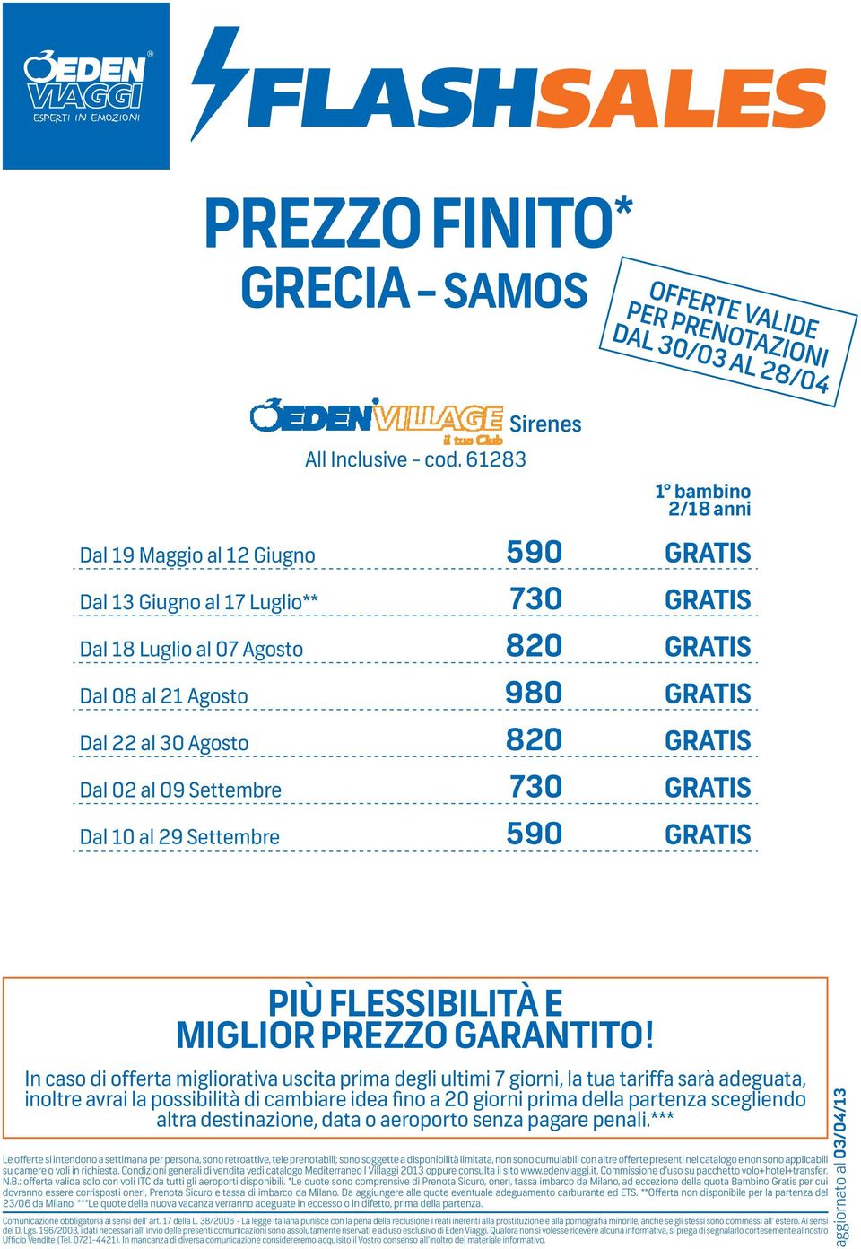 gratis Dal 02 al 09 Settembre 730 gratis Dal 10 al 29 Settembre 590 gratis * Le offerte si intendono a settimana per persona, sono retroattive, tele prenotabili; sono soggette a disponibilità