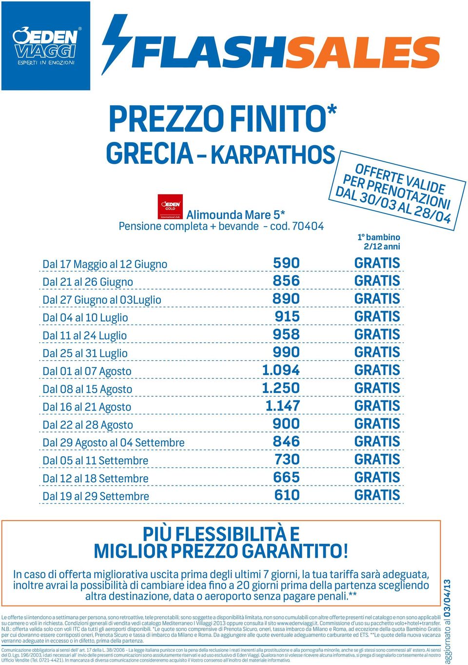 Luglio 990 gratis Dal 01 al 07 Agosto 1.094 gratis Dal 08 al 15 Agosto 1.250 gratis Dal 16 al 21 Agosto 1.