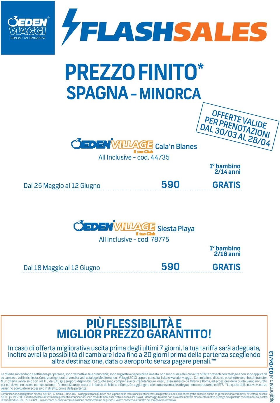 sono cumulabili con altre offerte presenti nel catalogo e non sono applicabili su camere o voli in richiesta.