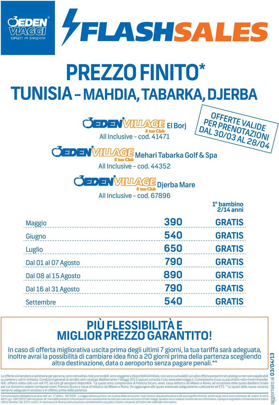 gratis Settembre 540 gratis Le offerte si intendono a settimana per persona, sono retroattive, tele prenotabili; sono soggette a disponibilità limitata, non sono cumulabili con altre offerte presenti