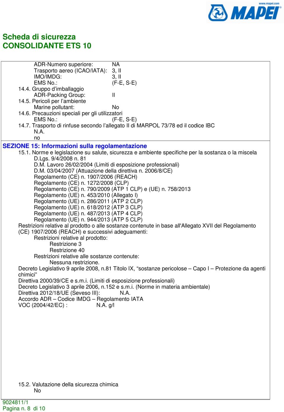 Trasporto di rinfuse secondo l allegato II di MARPOL 73/78 ed il codice IBC no SEZIONE 15: Informazioni sulla regolamentazione 15.1. Norme e legislazione su salute, sicurezza e ambiente specifiche per la sostanza o la miscela D.