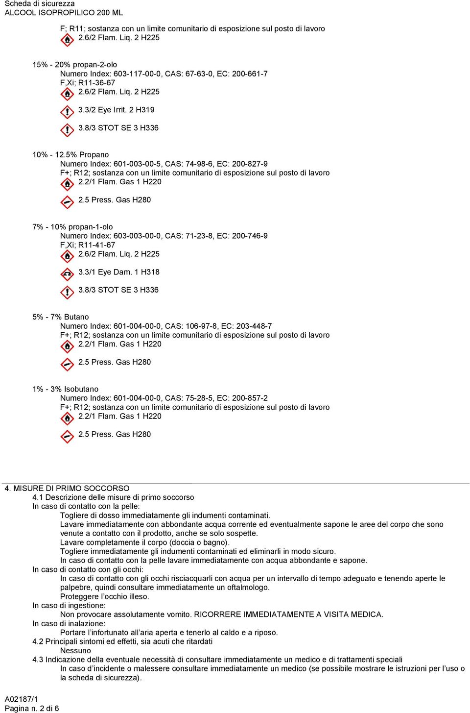 5% Propano Numero Index: 601-003-00-5, CAS: 74-98-6, EC: 200-827-9 F+; R12; sostanza con un limite comunitario di esposizione sul posto di lavoro 2.2/1 Flam. Gas 1 H220 2.5 Press.