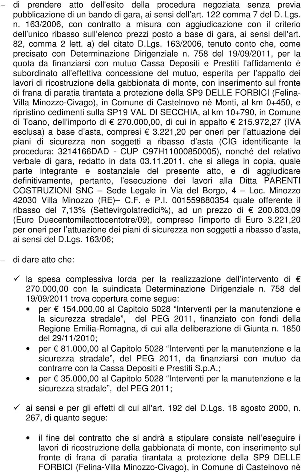 758 del 19/09/2011, per la quota da finanziarsi con mutuo Cassa Depositi e Prestiti l affidamento è subordinato all effettiva concessione del mutuo, esperita per l appalto dei lavori di ricostruzione