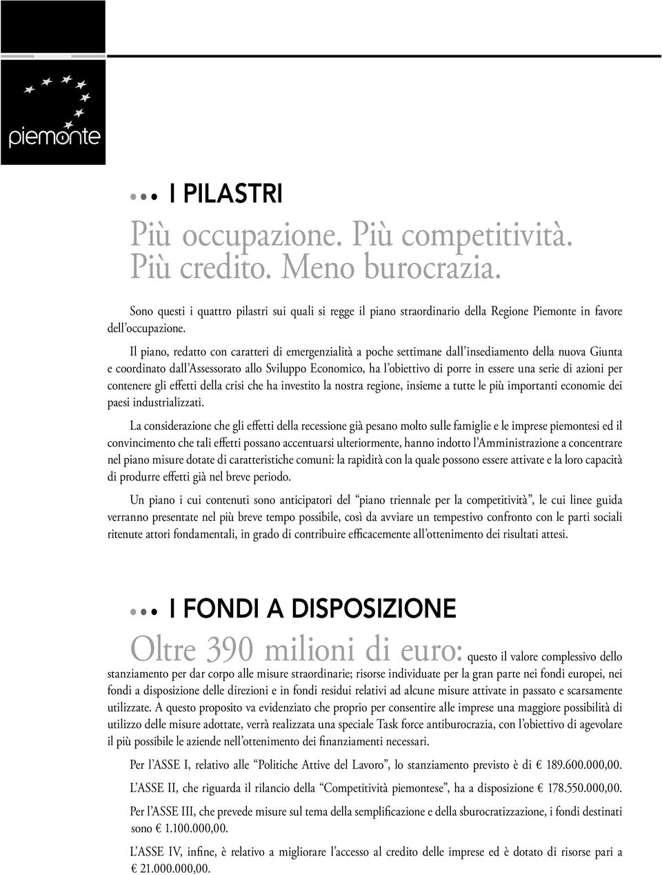 serie di azioni per contenere gli effetti della crisi che ha investito la nostra regione, insieme a tutte le più importanti economie dei paesi industrializzati.