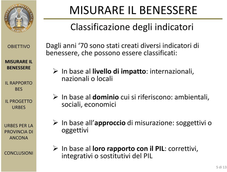 al dominiocui si riferiscono: ambientali, sociali, economici In base all approcciodi misurazione: