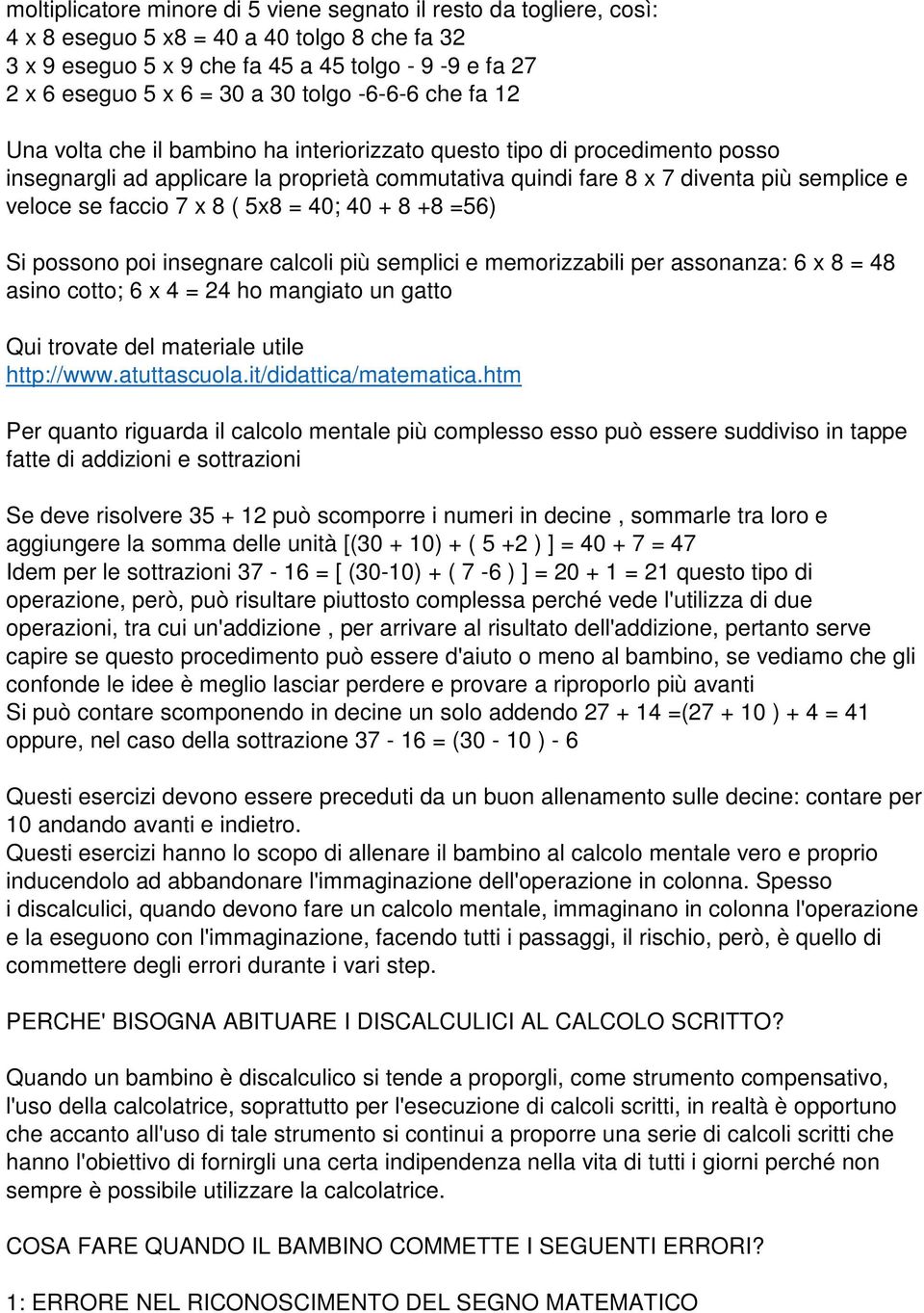 se faccio 7 x 8 ( 5x8 = 40; 40 + 8 +8 =56) Si possono poi insegnare calcoli più semplici e memorizzabili per assonanza: 6 x 8 = 48 asino cotto; 6 x 4 = 24 ho mangiato un gatto Qui trovate del