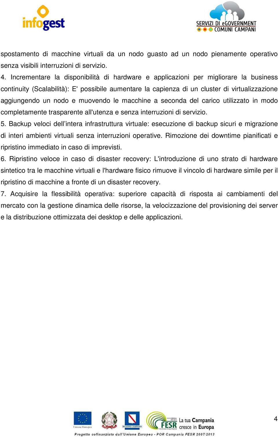 e muovendo le macchine a seconda del carico utilizzato in modo completamente trasparente all'utenza e senza interruzioni di servizio. 5.