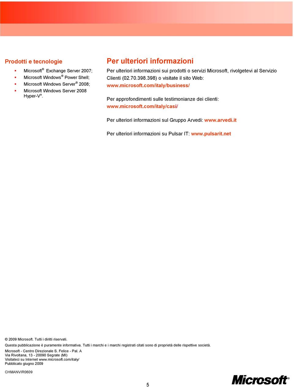 com/italy/business/ Per approfondimenti sulle testimonianze dei clienti: www.microsoft.com/italy/casi/ Per ulteriori informazioni sul Gruppo Arvedi: www.arvedi.