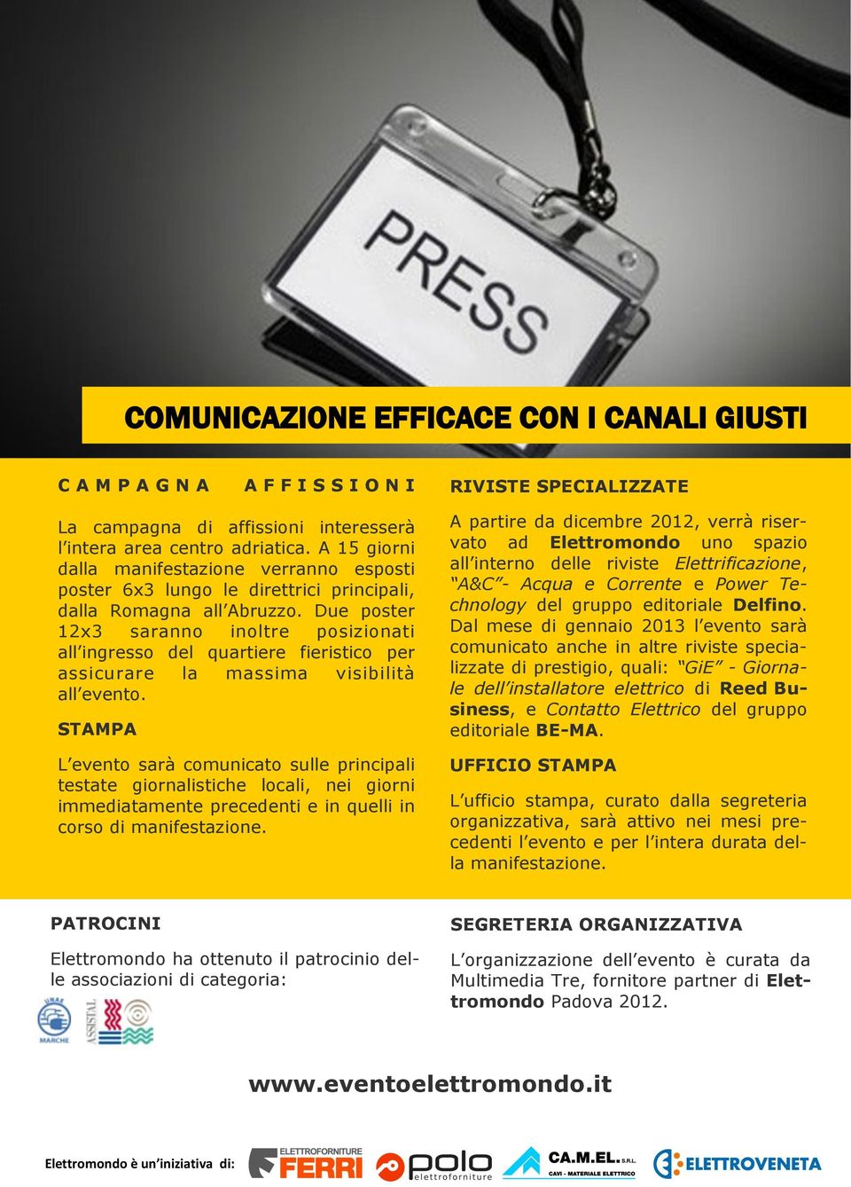 Due poster 12x3 saranno inoltre posizionati all ingresso del quartiere fieristico per assicurare la massima visibilità all evento.