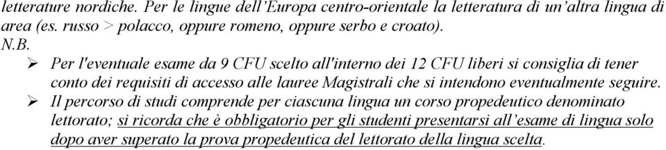 Per l'eventuale esame da CFU scelto all'interno dei 12 CFU liberi si consiglia di tener conto dei requisiti di accesso alle lauree Magistrali che si