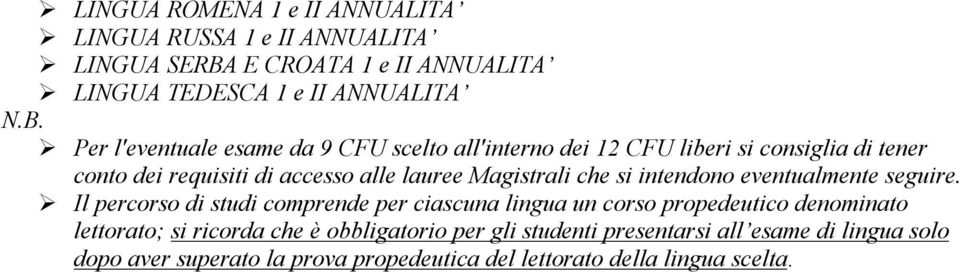 Per l'eventuale esame da CFU scelto all'interno dei 12 CFU liberi si consiglia di tener conto dei requisiti di accesso alle lauree Magistrali