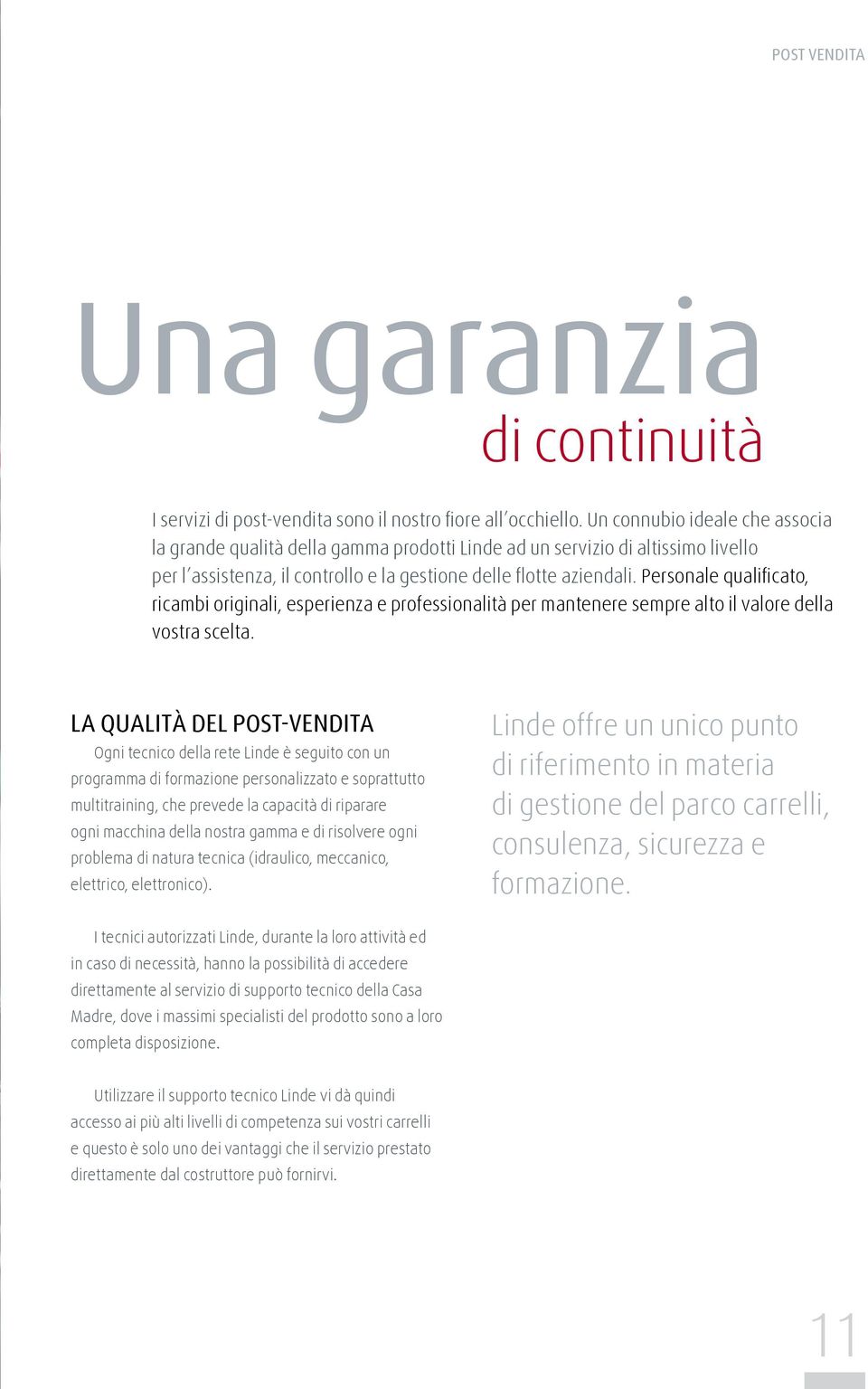 Personale qualificato, ricambi originali, esperienza e professionalità per mantenere sempre alto il valore della vostra scelta.