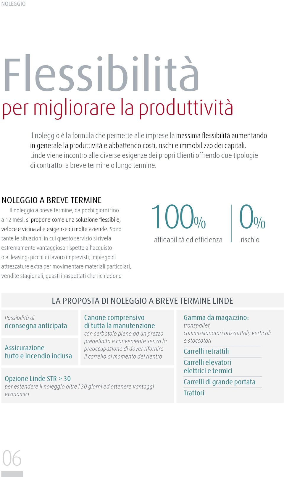 NOLEGGIO A BREvE TERMINE Il noleggio a breve termine, da pochi giorni fino a 12 mesi, si propone come una soluzione flessibile, veloce e vicina alle esigenze di molte aziende.