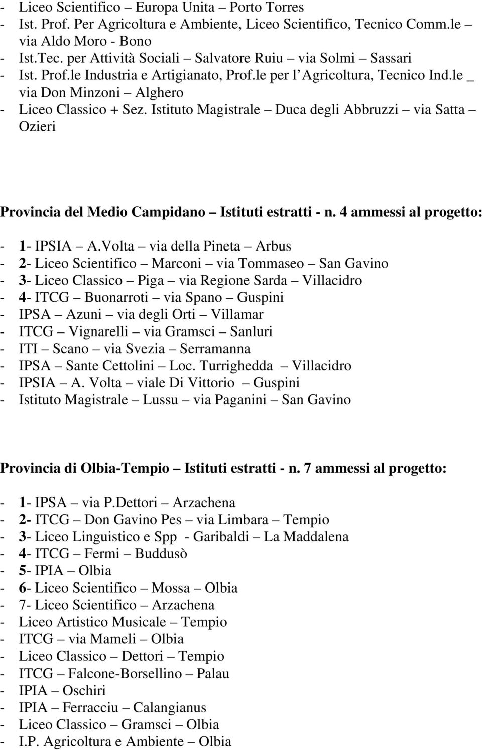 Istituto Magistrale Duca degli Abbruzzi via Satta Ozieri Provincia del Medio Campidano Istituti estratti - n. 4 ammessi al progetto: - 1- IPSIA A.