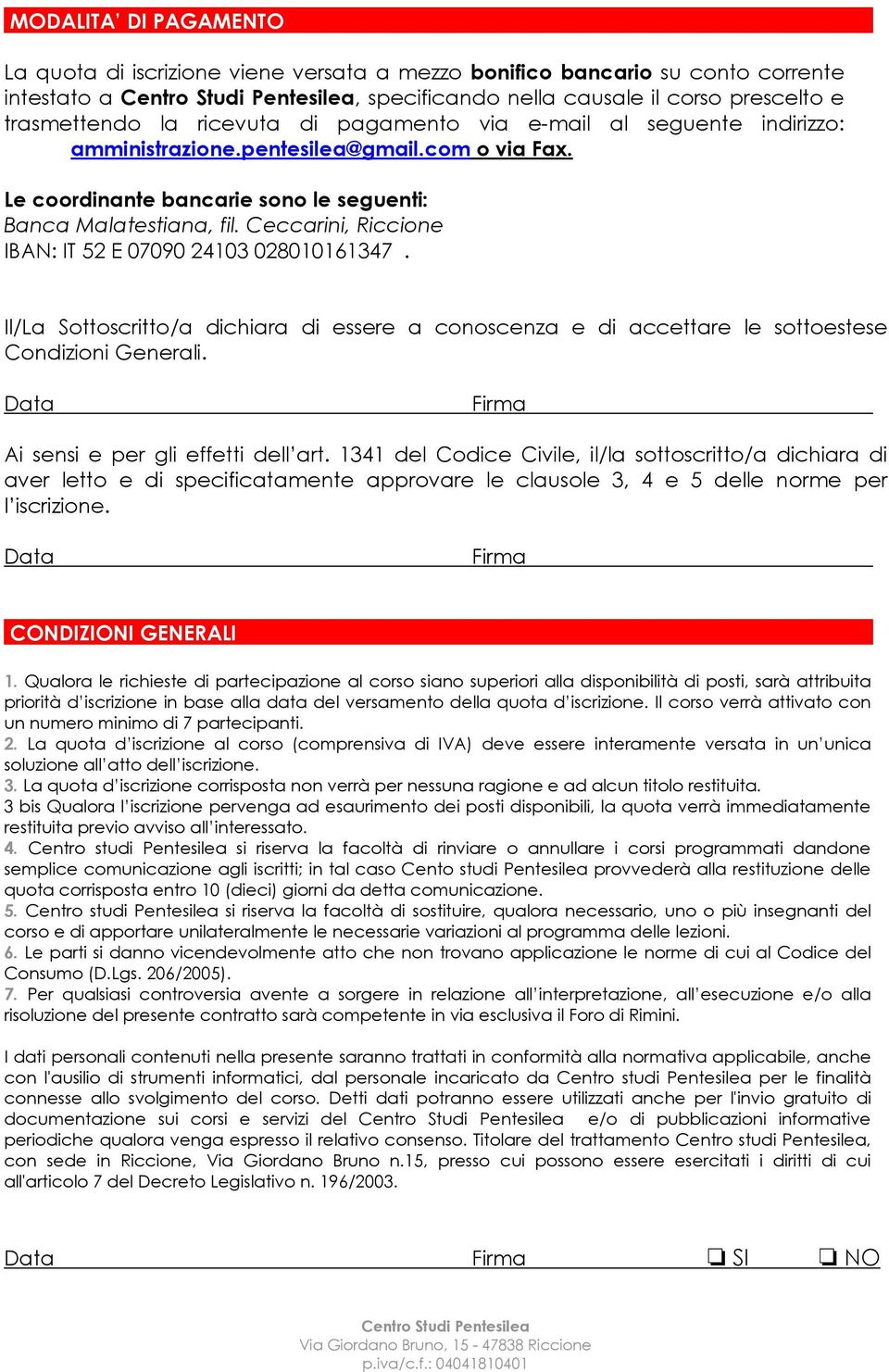 Ceccarini, Riccione IBAN: IT 52 E 07090 24103 028010161347. Il/La Sottoscritto/a dichiara di essere a conoscenza e di accettare le sottoestese Condizioni Generali.