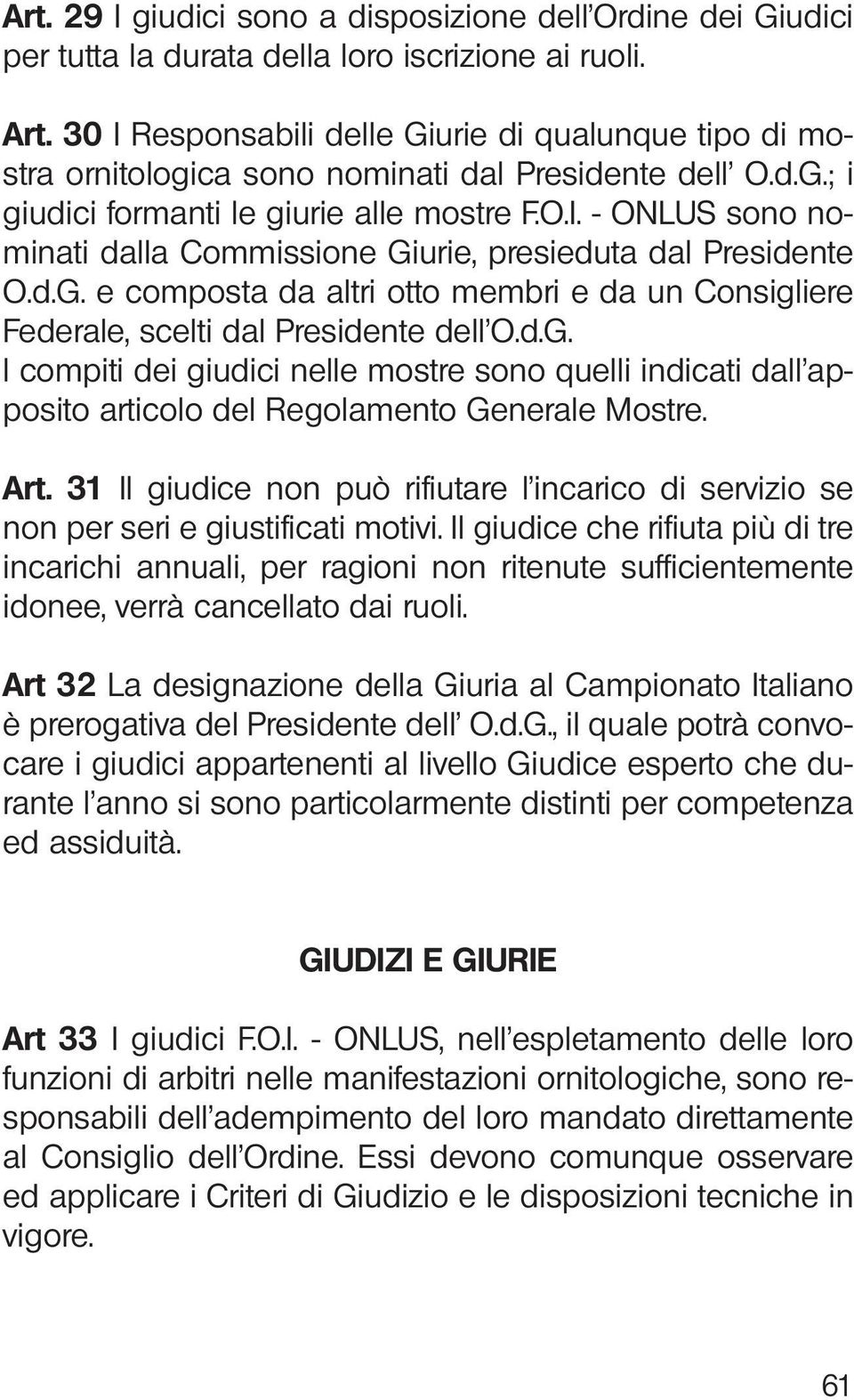 d.G. e composta da altri otto membri e da un Consigliere Federale, scelti dal Presidente dell O.d.G. l compiti dei giudici nelle mostre sono quelli indicati dall apposito articolo del Regolamento Generale Mostre.